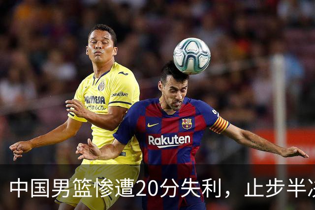 中国男篮惨遭20分失利，止步半决赛！证明了杨瀚森的必要性
